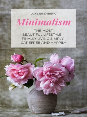 cover image of Minimalism the Most Beautiful Lifestyle--Finally Living Simply, Carefree and Happily